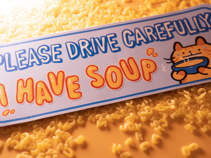 Car Bumper Sticker "Please Drive Carefully I Have Soup" AlienInAJar